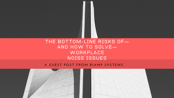 The Bottom-line Risks of—and How to Solve—Workplace Noise Issues